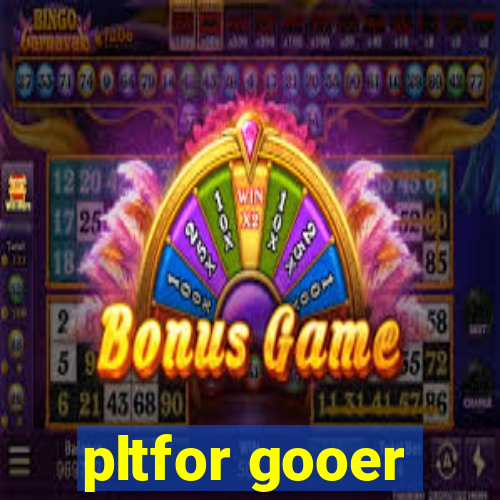 pltfor gooer